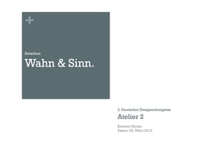 +

Zwischen


Wahn & Sinn.


               3. Deutscher Designerkongress

               Atelier 2
               Karsten Henze
               Essen, 05. März 2012
 