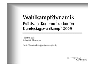 Wahlkampfdynamik
Politische Kommunikation im
Bundestagswahlkampf 2009

Thorsten Faas
Universität Mannheim

Email: Thorsten.Faas@uni-mannheim.de
 