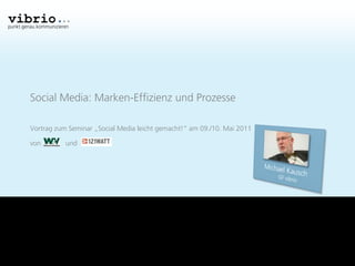 punkt.genau.kommunizieren




         Social Media: Marken-Effizienz und Prozesse

         Vortrag zum Seminar „Social Media leicht gemacht!‚ am 09./10. Mai 2011

         von           und
 