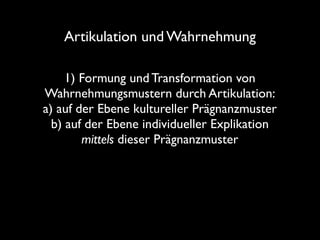 Artikulation und Wahrnehmung

     1) Formung und Transformation von
Wahrnehmungsmustern durch Artikulation:
a) auf der Eb...