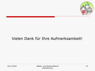 18.12.2018 Städte- und Gemeindebund
Brandenburg
19
Vielen Dank für Ihre Aufmerksamkeit!
 