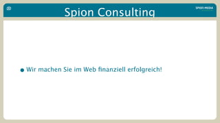 Spion Consulting




• Wir machen Sie im Web ﬁnanziell erfolgreich!
 