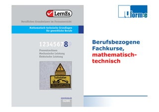 Michael Loef
Bfz-Essen GmbH
LernEs®
Berufsbezogene
Fachkurse,
mathematisch-
technisch
 