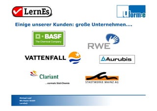 Michael Loef
Bfz-Essen GmbH
LernEs®
Einige unserer Kunden: große Unternehmen….
…vormals Süd-Chemie
 