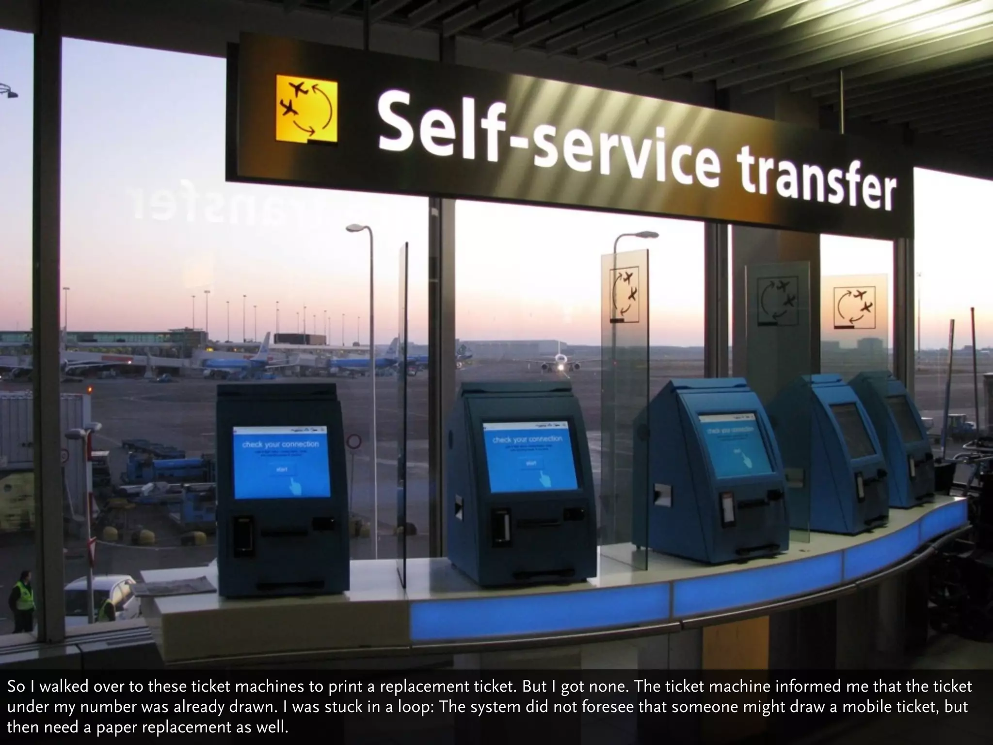 So I walked over to these ticket machines to print a replacement ticket. But I got none. The ticket machine informed me that the ticket
under my number was already drawn. I was stuck in a loop: The system did not foresee that someone might draw a mobile ticket, but
then need a paper replacement as well.
 