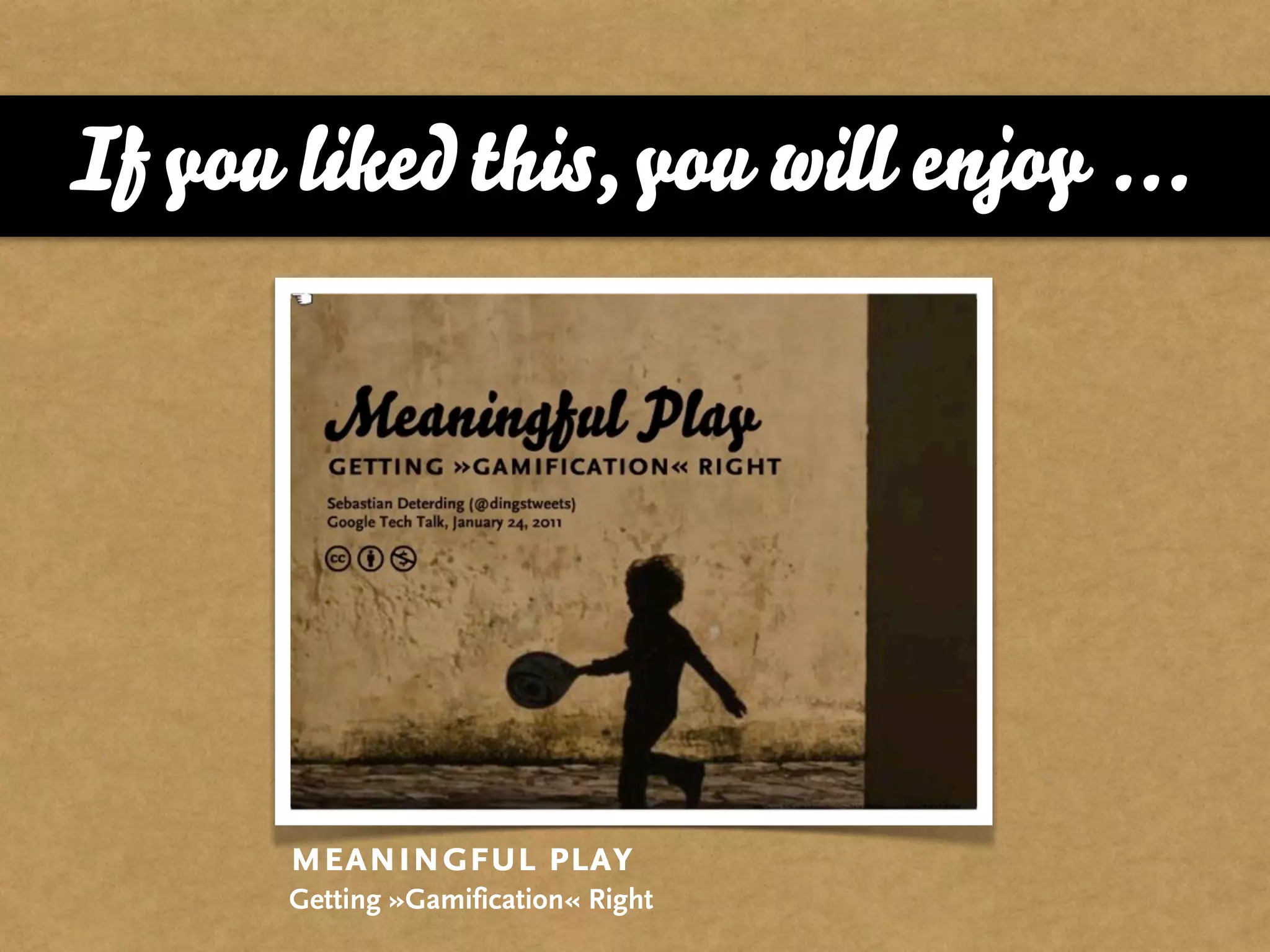 If you liked this, you will enjoy ...




       meaningful play
       Getting »Gamification« Right
 