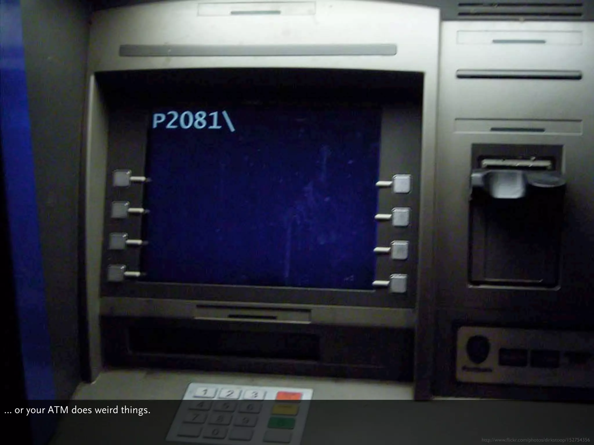 … or your ATM does weird things.

                                   http://www.ﬂickr.com/photos/dirkstoop/152754356
 