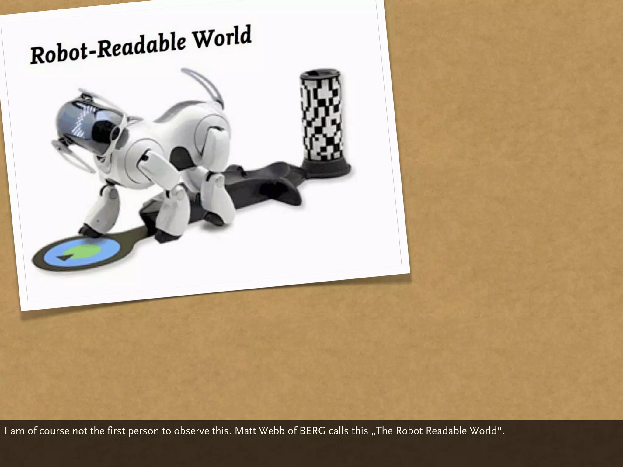 I am of course not the first person to observe this. Matt Webb of BERG calls this „The Robot Readable World“.
 