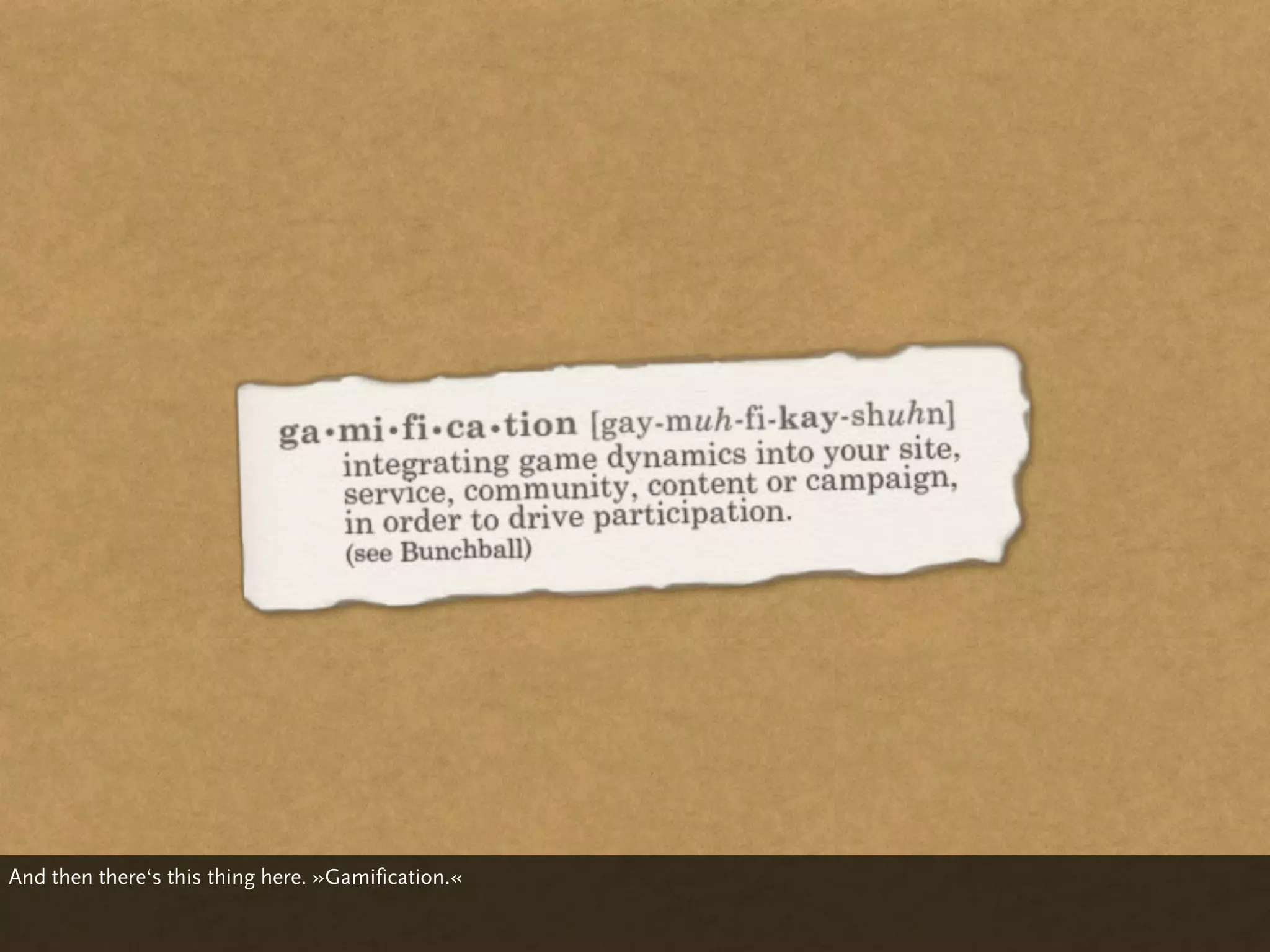 And then there‘s this thing here. »Gamification.«
 