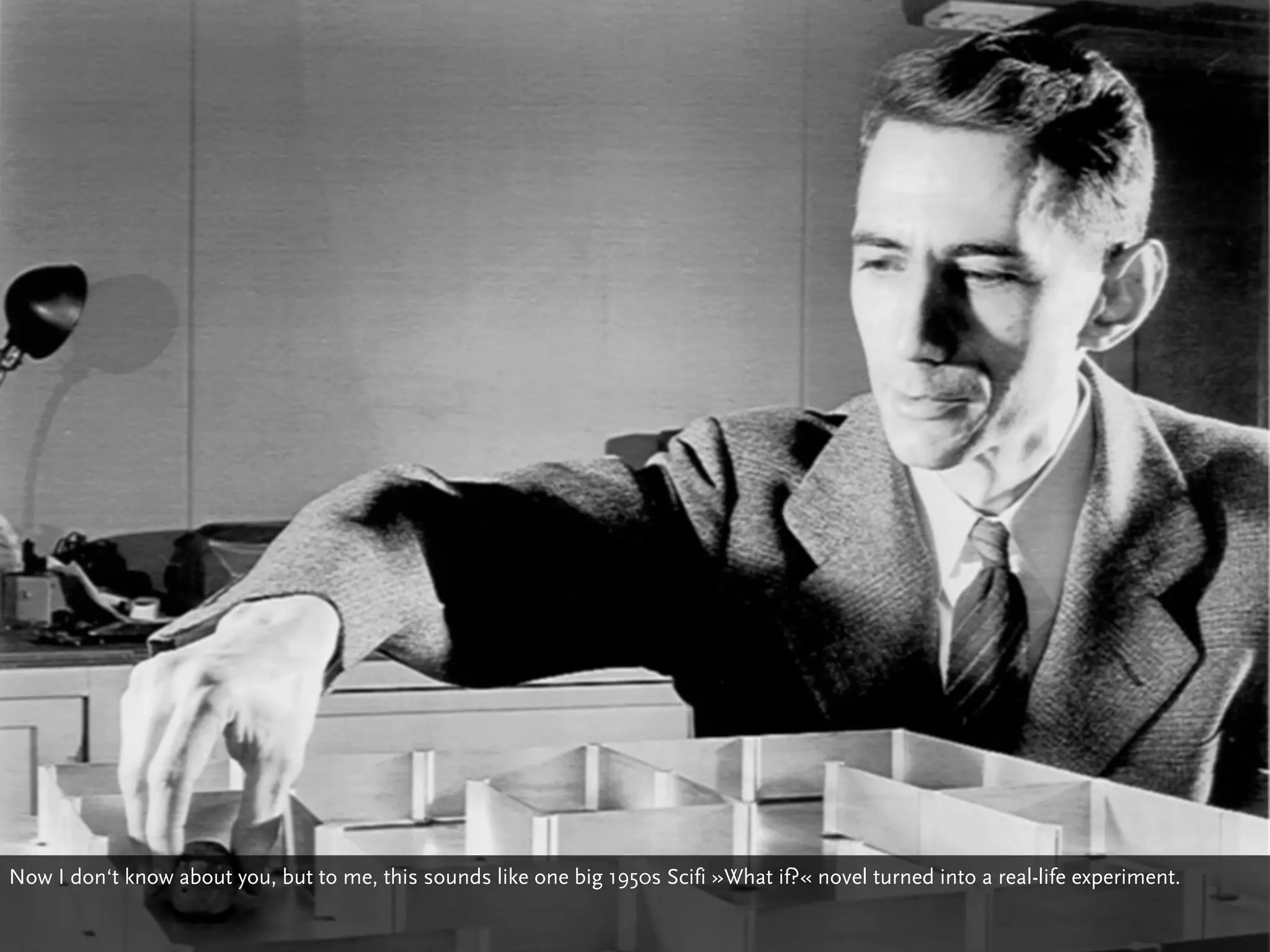 Now I don‘t know about you, but to me, this sounds like one big 1950s Scifi »What if?« novel turned into a real-life experiment.
 