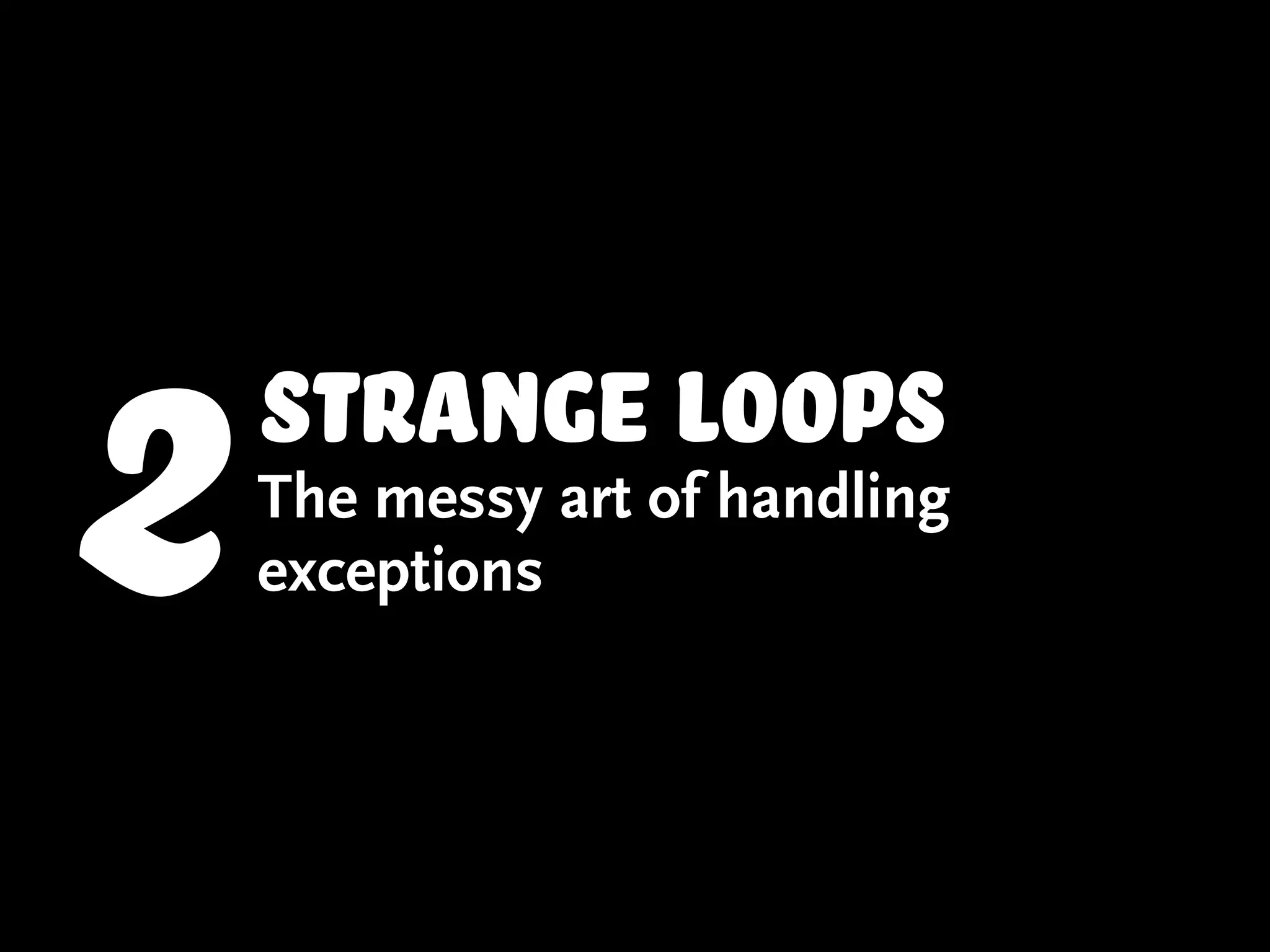 2   strange loops
    The messy art of handling
    exceptions
 