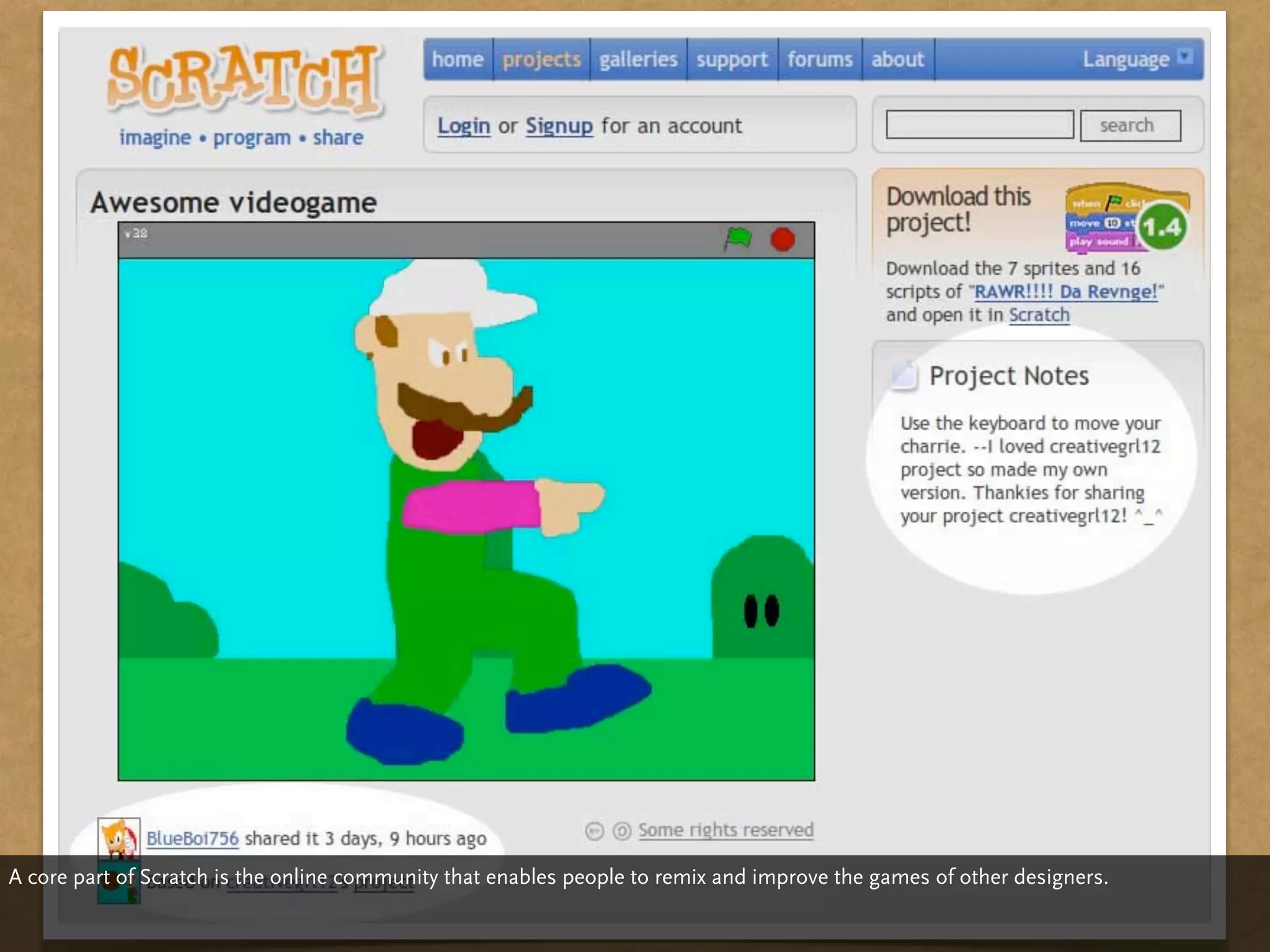 A core part of Scratch is the online community that enables people to remix and improve the games of other designers.
 