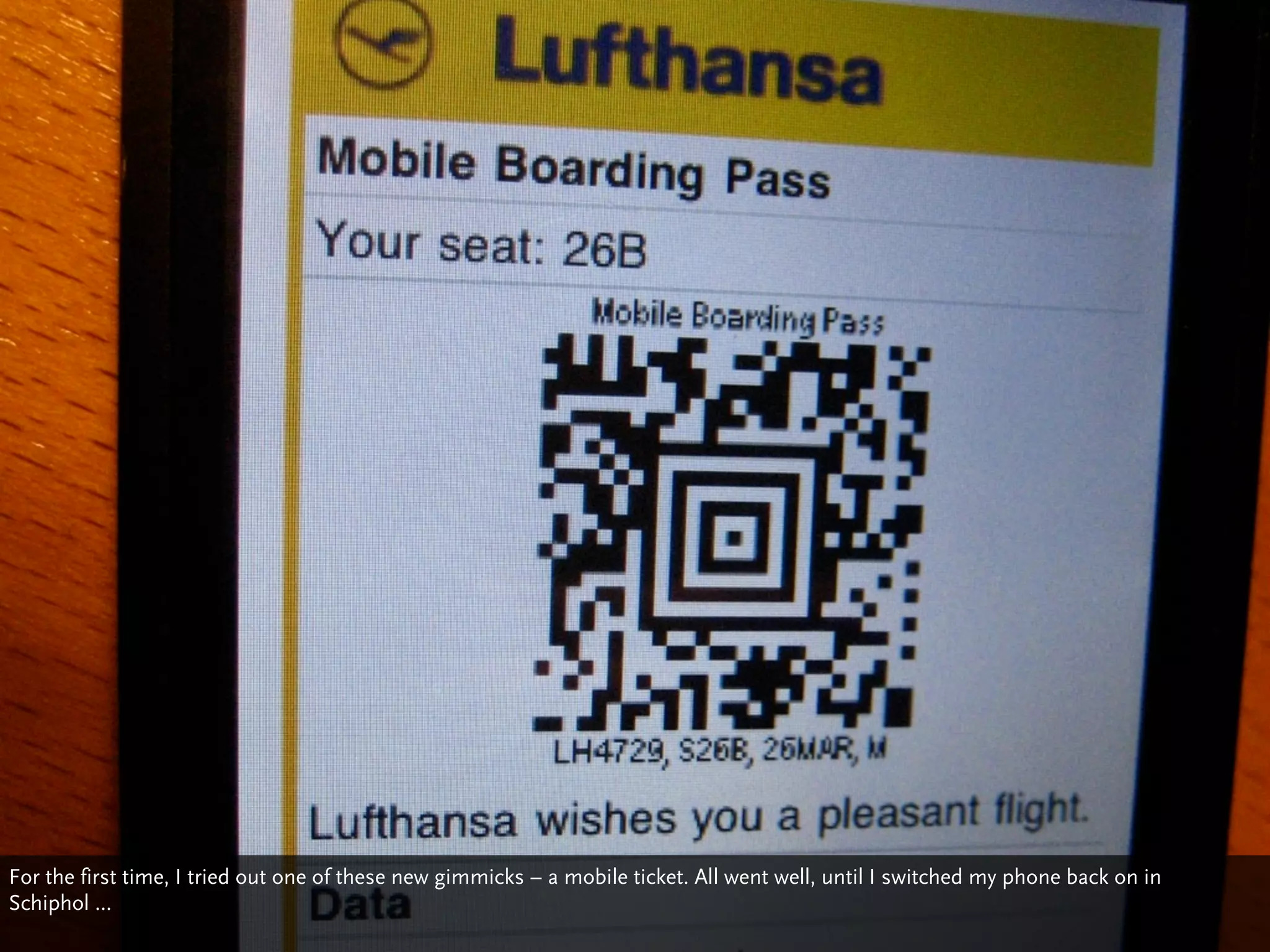 For the first time, I tried out one of these new gimmicks – a mobile ticket. All went well, until I switched my phone back on in
Schiphol ...
 