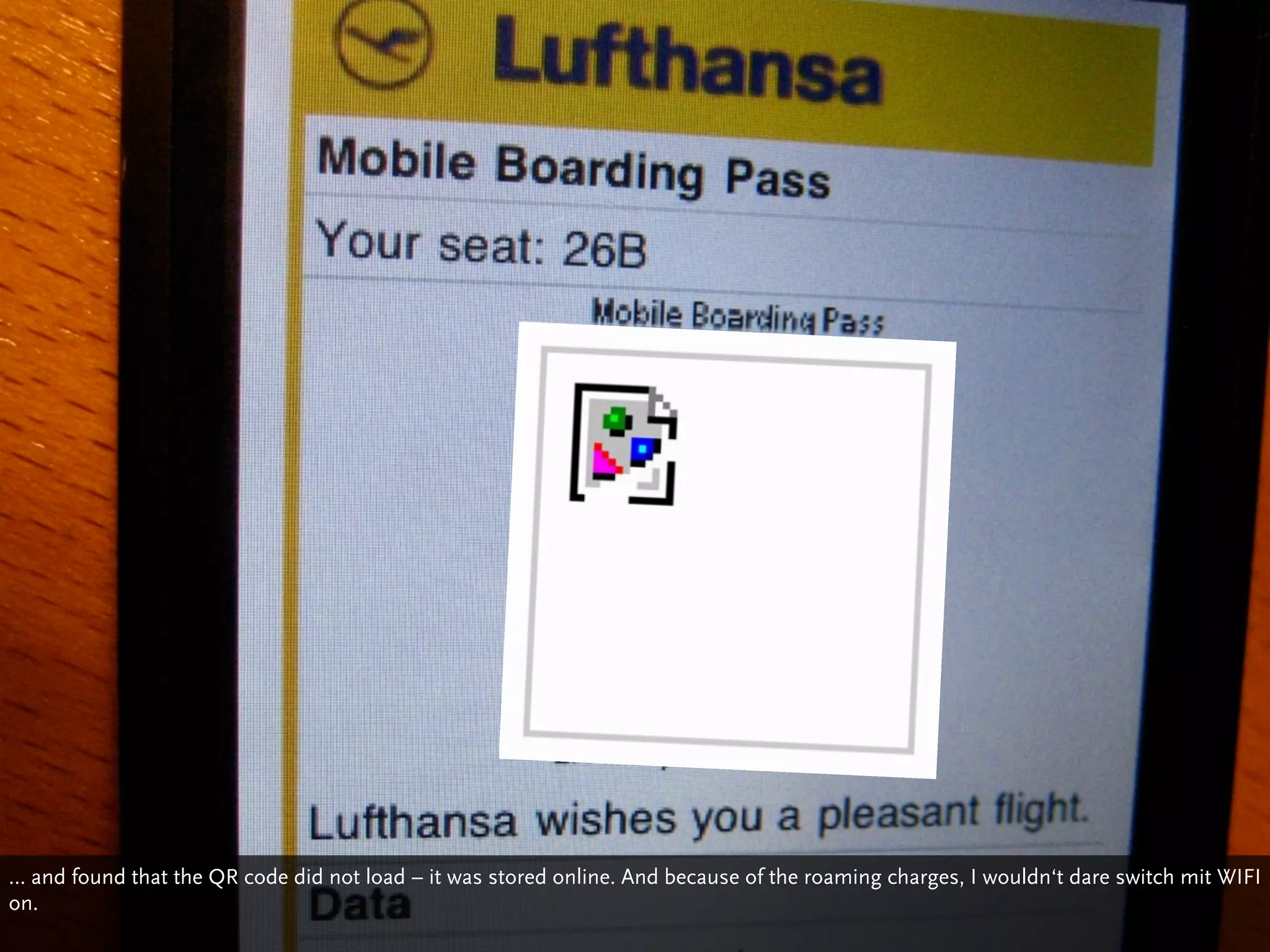 … and found that the QR code did not load – it was stored online. And because of the roaming charges, I wouldn‘t dare switch mit WIFI
on.
 
