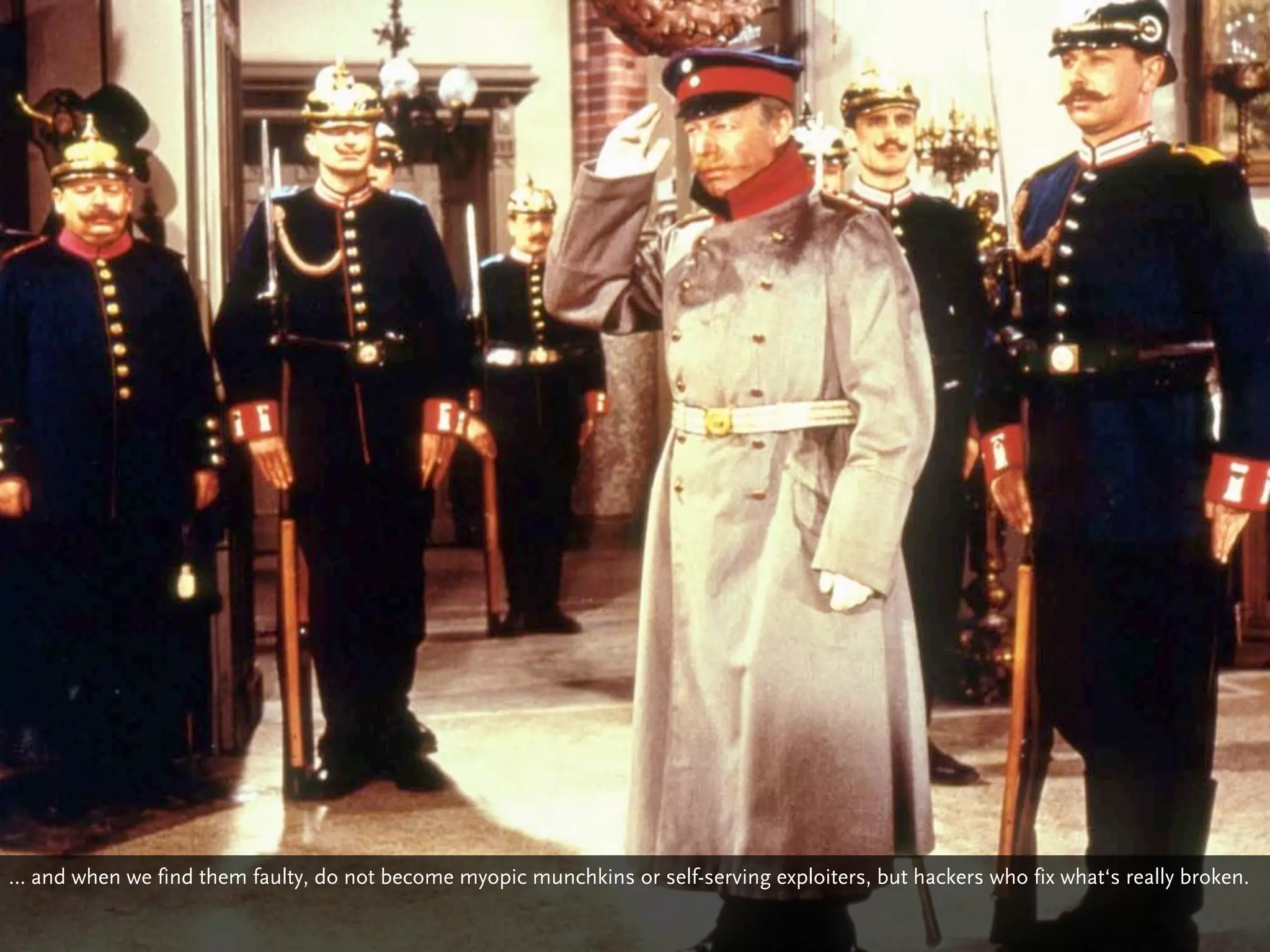 … and when we find them faulty, do not become myopic munchkins or self-serving exploiters, but hackers who fix what‘s really broken.
 