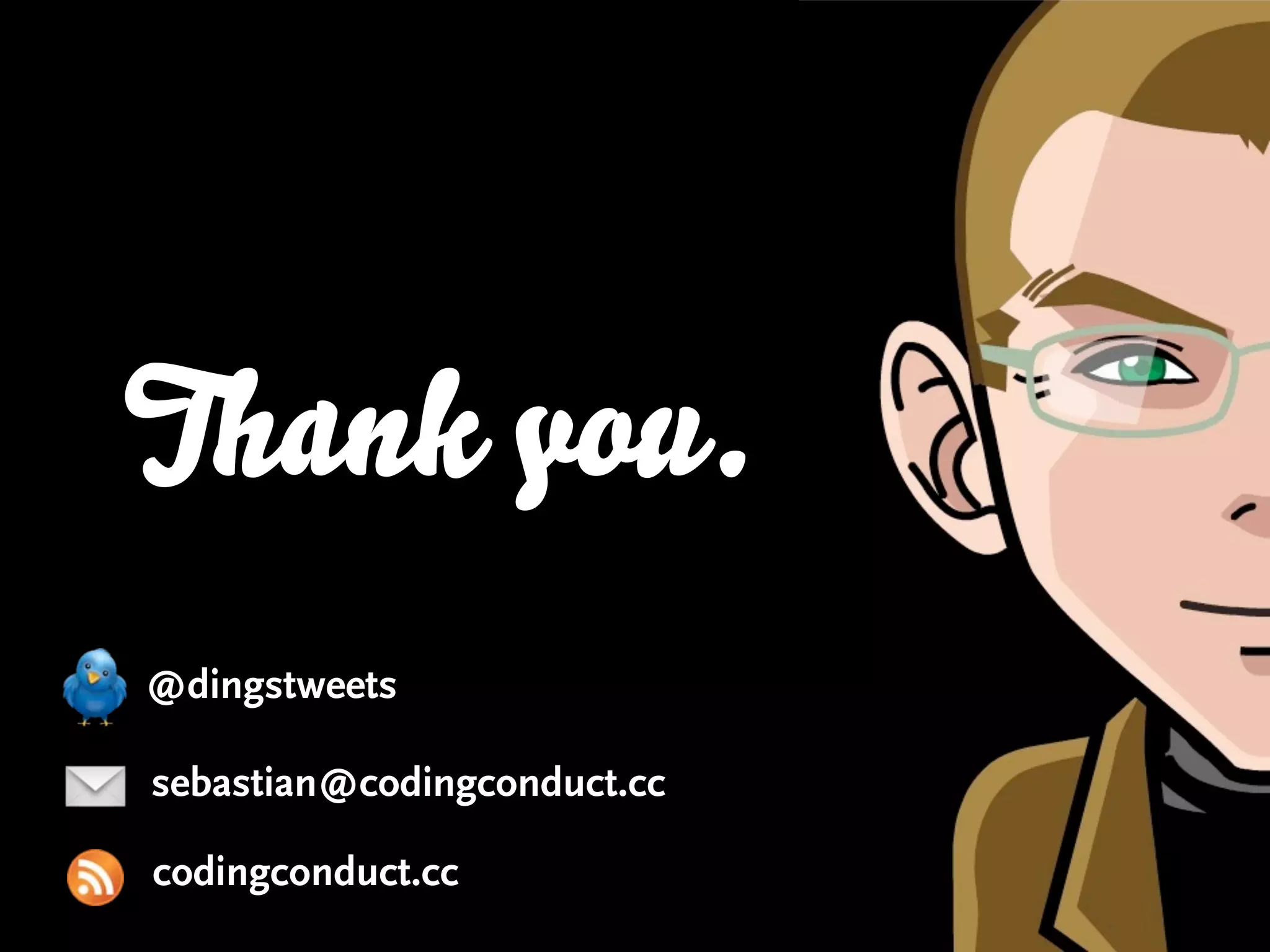 Thank you.
@dingstweets

sebastian@codingconduct.cc

codingconduct.cc
 