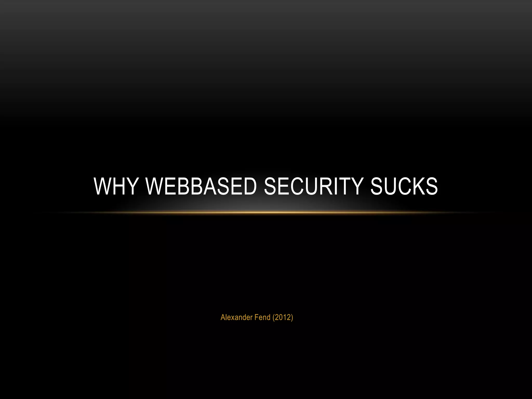 WHY WEBBASED SECURITY SUCKS




         Alexander Fend (2012)
 