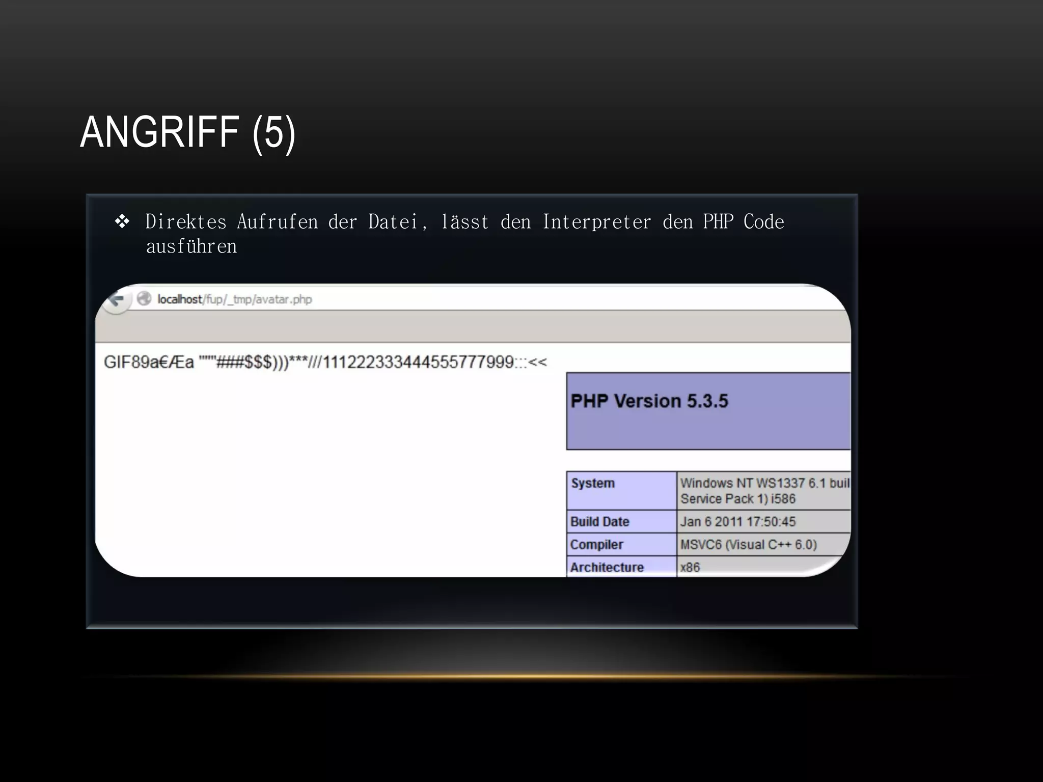 ANGRIFF (5)
  Direktes Aufrufen der Datei, lässt den Interpreter den PHP Code
   ausführen
 