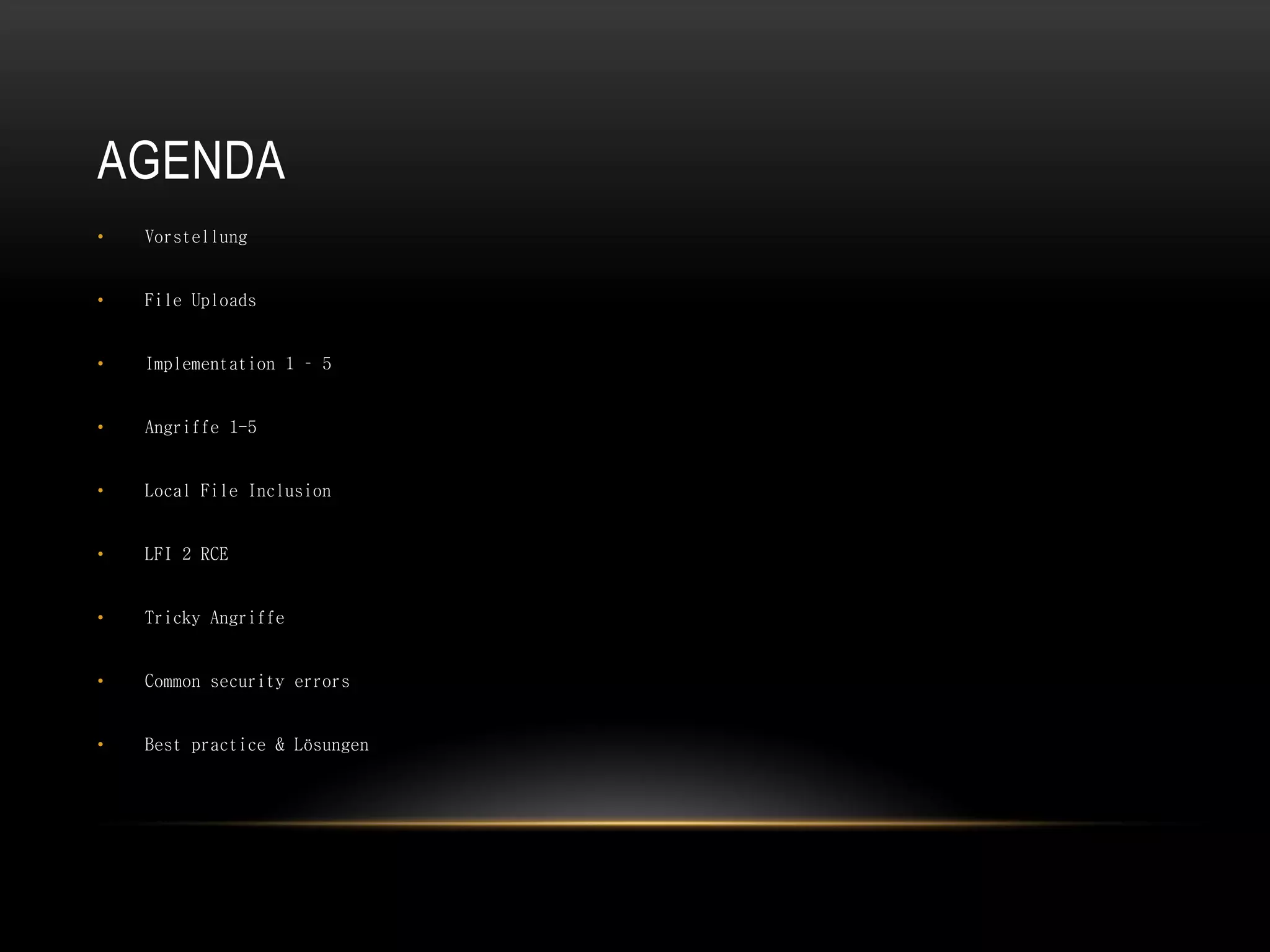 AGENDA
•   Vorstellung


•   File Uploads


•   Implementation 1 – 5


•   Angriffe 1-5


•   Local File Inclusion


•   LFI 2 RCE


•   Tricky Angriffe


•   Common security errors


•   Best practice & Lösungen
 