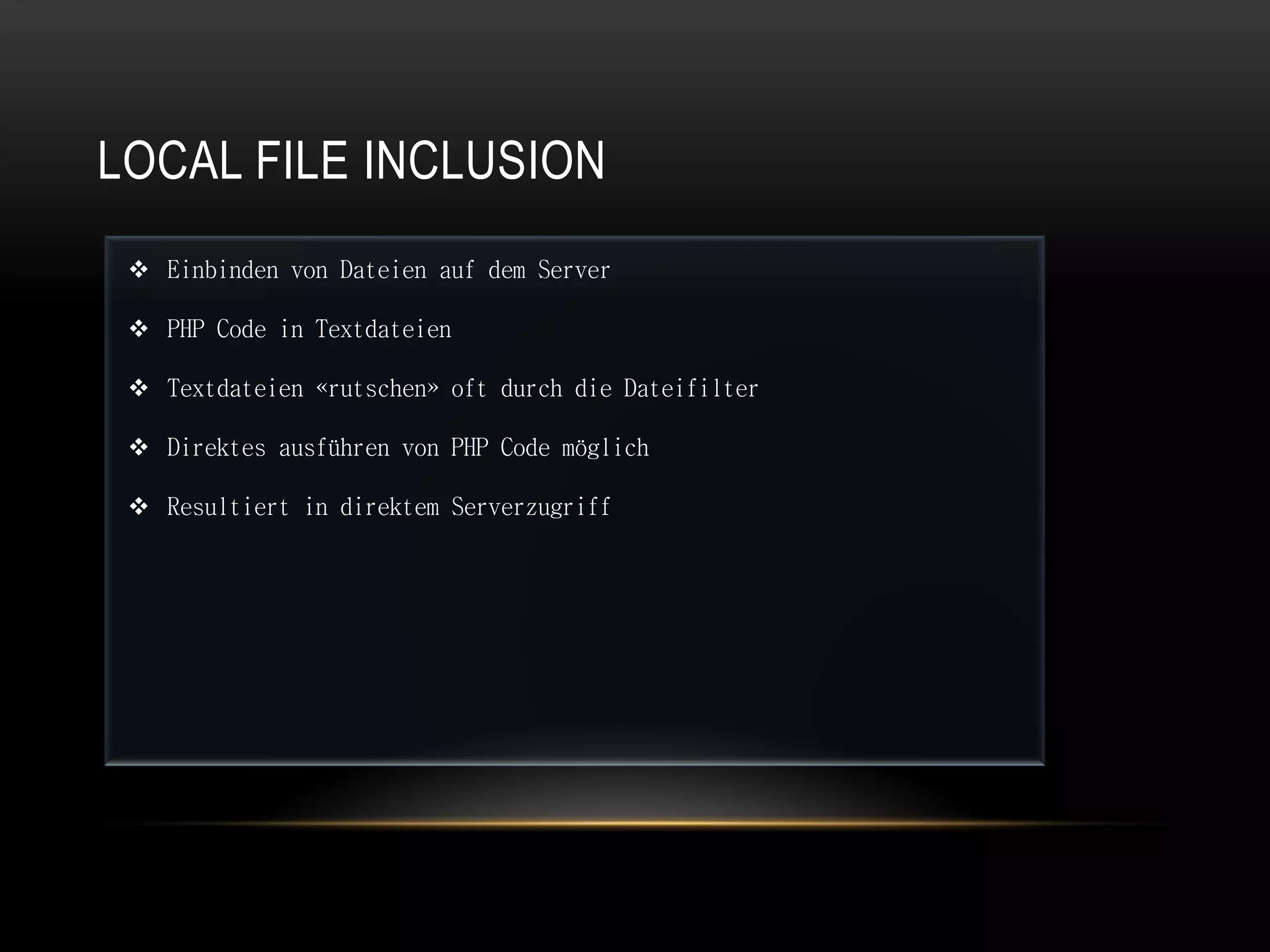 LOCAL FILE INCLUSION
  Einbinden von Dateien auf dem Server

  PHP Code in Textdateien

  Textdateien «rutschen» oft durch die Dateifilter

  Direktes ausführen von PHP Code möglich

  Resultiert in direktem Serverzugriff
 
