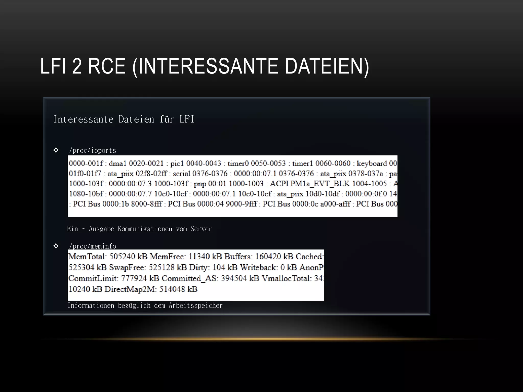 LFI 2 RCE (INTERESSANTE DATEIEN)

 Interessante Dateien für LFI

    /proc/ioports




     Ein – Ausgabe Kommunikationen vom Server

    /proc/meminfo




     Informationen bezüglich dem Arbeitsspeicher
 