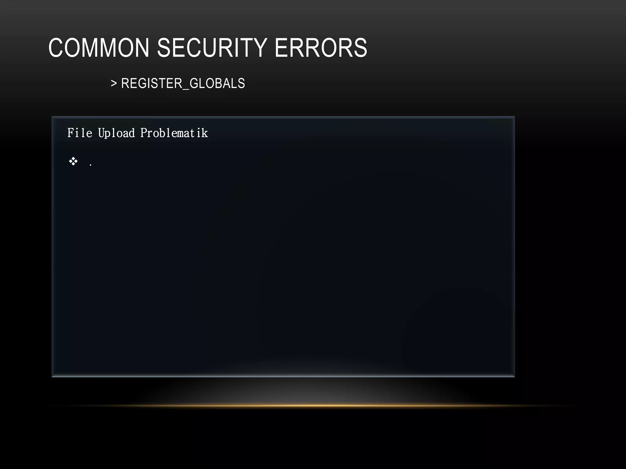 COMMON SECURITY ERRORS
        > REGISTER_GLOBALS


 File Upload Problematik

  .
 