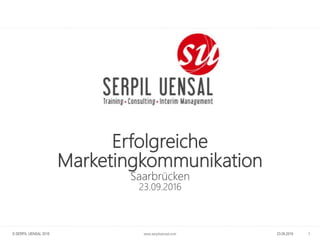 www.serpiluensal.com
Erfolgreiche
Marketingkommunikation
Saarbrücken
23.09.2016
123.09.2016© SERPIL UENSAL 2016
 