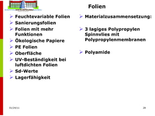 Folien Feuchtevariable Folien Sanierungsfolien Folien mit mehr Funktionen Ökologische Papiere PE Folien Oberfläche UV-Beständigkeit bei luftdichten Folien Sd-Werte Lagerfähigkeit Materialzusammensetzung: 3 lagiges Polypropylen Spinnvlies mit Polypropylenmembranen Polyamide 