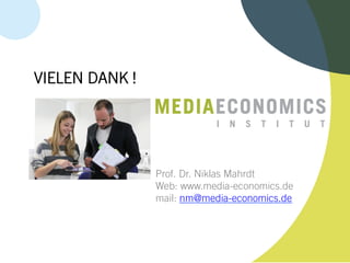 VIELEN DANK !
I

N

S

T

I

T

Prof. Dr. Niklas Mahrdt
Web: www.media-economics.de
mail: nm@media-economics.de

U

T

 