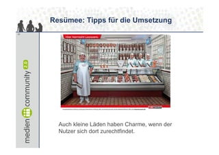 Resümee: Tipps für die Umsetzung
20




       Auch kleine Läden haben Charme, wenn der
       Nutzer sich dort zurechtfindet.
 