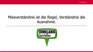 © YouMagnus AG
© YouMagnus AG
Missverständnis ist die Regel, Verständnis die
Ausnahme.
 