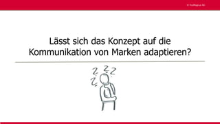 © YouMagnus AG
© YouMagnus AG
Lässt sich das Konzept auf die
Kommunikation von Marken adaptieren?
 