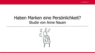© YouMagnus AG
© YouMagnus AG
Haben Marken eine Persönlichkeit?
Studie von Anne Nauen
 