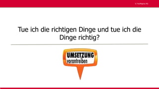 © YouMagnus AG
© YouMagnus AG
Tue ich die richtigen Dinge und tue ich die
Dinge richtig?
 