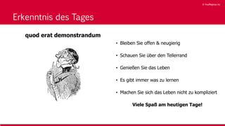 © YouMagnus AG
© YouMagnus AG
Erkenntnis des Tages
quod erat demonstrandum
• Bleiben Sie offen & neugierig
• Schauen Sie über den Tellerrand
• Genießen Sie das Leben
• Es gibt immer was zu lernen
• Machen Sie sich das Leben nicht zu kompliziert
Viele Spaß am heutigen Tage!
 