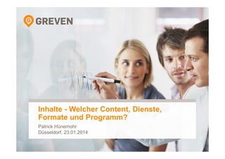 Inhalte - Welcher Content, Dienste,
Formate und Programm?
Patrick Hünemohr
Düsseldorf, 23.01.2014

 