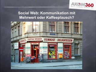 Social Web: Kommunikation mit
Mehrwert oder Kaffeeplausch?
Feinkost Weber Hernals 1994
by Herbert Ortner, CC-BY-3.0-at
via commons.wikimedia.org
 