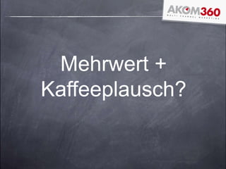 Mehrwert +
Kaffeeplausch?
 