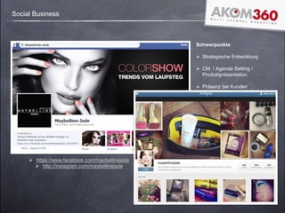 Social Business
 https://www.facebook.com/maybellinejade
 http://instagram.com/maybellinejade
Schwerpunkte
 Strategische Entwicklung
 CM / Agenda Setting /
Produktpräsentation
 Präsenz bei Kunden
 