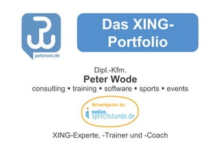 Dipl.-Kfm.
Peter Wode
consulting  training  software  sports  events
XING-Experte, -Trainer und -Coach
Das XING-
Portfolio
 