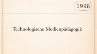 1998



Technologische Medienpädagogik
 