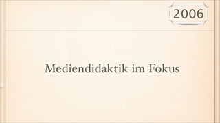 2006



Mediendidaktik im Fokus
 