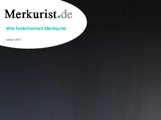 Wie funktioniert Merkurist
Januar 2017
 