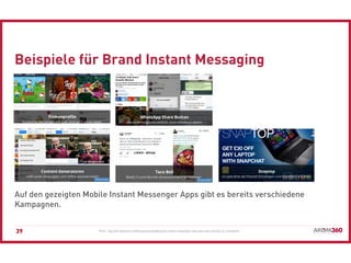 Auf den gezeigten Mobile Instant Messenger Apps gibt es bereits verschiedene
Kampagnen.
39
Beispiele für Brand Instant Mes...