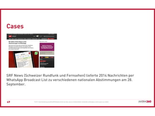 SRF News (Schweizer Rundfunk und Fernsehen) lieferte 2014 Nachrichten per
WhatsApp Broadcast List zu verschiedenen nationa...