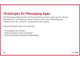 Für Messaging Apps besteht die Herausforderung darin, dass sie ihre „Brand
Friendliness“ unter Beweis stellen müssen, wenn...