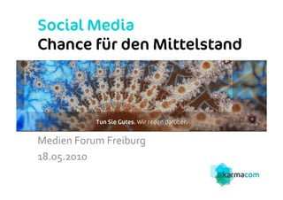 Social Media
Chance für den Mittelstand




Medien	
  Forum	
  Freiburg	
  
18.05.2010	
  
 