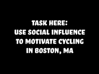 task here:
use social influence
to motivate cycling
in boston,MA
 