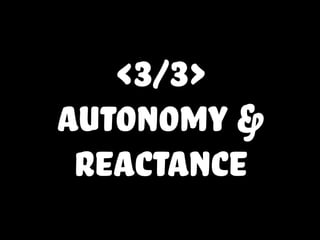 <3/3>
autonomy &
reactance
 
