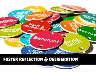 http://designinghappiness.wordpress.com/
foster reflection & deliberation
 